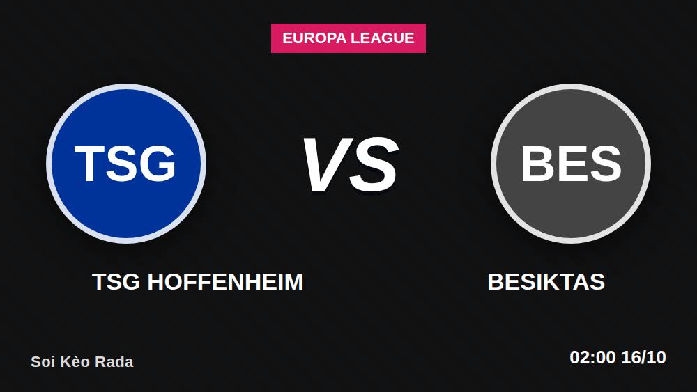 7 Điểm Nóng Hoffenheim vs Besiktas: Kèo Châu Á -105 Gọi Tên Chủ Nhà