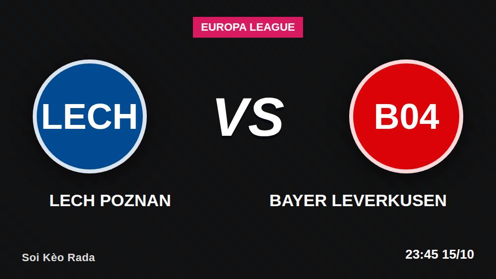 So sánh Lech Poznan vs Bayer Leverkusen: Kèo châu Á -150 và mốc tài xỉu 3.5